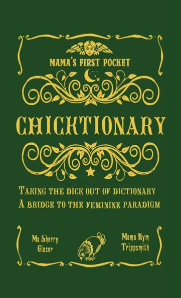 Mama's First Pocket Chicktionary: Taking the Dick Out of Dictionary ~ A Bridge to the Feminine Paradigm