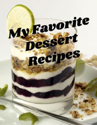 Title: My Favorite Dessert Recipes: With this easy-to-use 8.5 x 11 book with 120 pages, you can create your own dessert cookbook., Author: Leanna Copelin