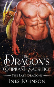 Title: The Dragon's Compliant Sacrifice: a Dragon Shifter Romance, Author: Ines Johnson