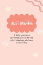 Just Breathe: A Daily Mood and Gratitude Journal to Help Relieve Feelings of Stress and Anxiety:
