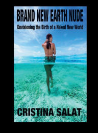 Title: BRAND NEW EARTH NUDE: Envisioning the Birth of a Naked New World, Author: Cristina Salat