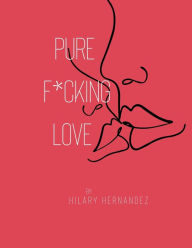 Free text book download Pure F*cking Love by Hilary Hernandez