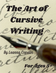 Title: The Art of Cursive Writing: Using this 8.5x11, 110-page workbook, you can teach your child the dying art of cursive writing., Author: Leanna Copelin