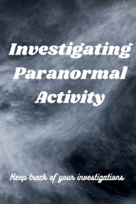 Title: Investigating Paranormal Activity: This 6x9, 100-page notebook is a perfect gift for anyone who loves to go on paranormal adventures and record your finds., Author: Leanna Copelin