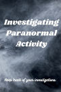 Investigating Paranormal Activity: This 6x9, 100-page notebook is a perfect gift for anyone who loves to go on paranormal adventures and record your finds.