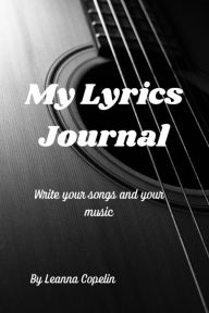 Title: My Lyrics Journal: For the songwriter, lyricist, this 6x9 notebook is perfect for writing you're the songs or words you hear in your head,, Author: Leanna Copelin