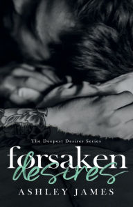 Title: Forsaken Desires, Author: Ashley James