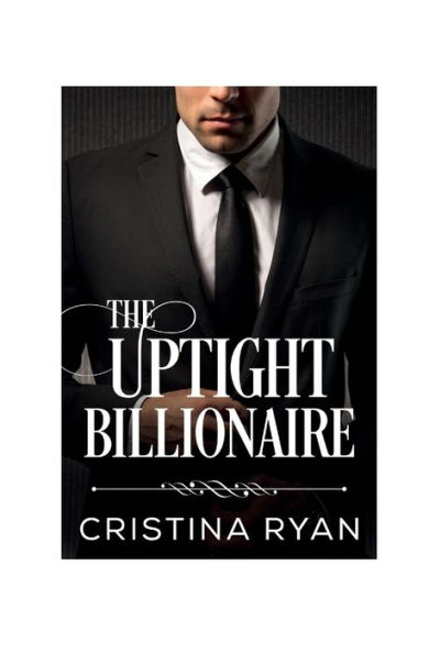 The Uptight Billionaire: A Clean Fake Relationship Romantic Comedy