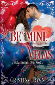 Title: Be Mine in Vegas: A Clean Opposites Attract Romance, Author: Cristina Ryan