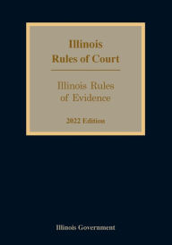Title: Illinois Rules of Evidence 2022 Edition, Author: Illinois Government