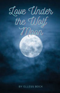 Title: Love Under the Wolf Moon, Author: Elless Bock