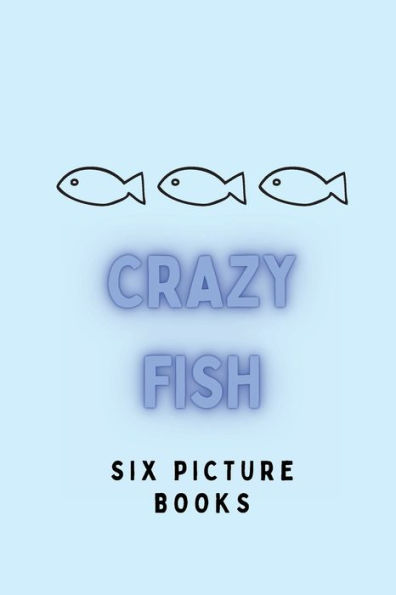 Crazy Fish: 6 Picture Books: