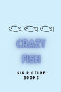 Crazy Fish: 6 Picture Books: