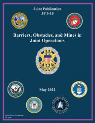 Title: Joint Publication JP 3-15 Barriers, Obstacles, and Mines in Joint Operations May 2022, Author: United States Government Us Army