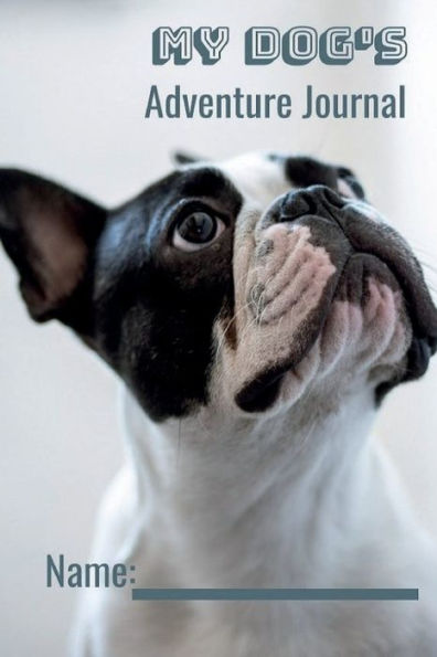 My Dog's Adventure Journal: A Pets Journal for Road Trips, Traveling, Vacations, Camping, or any Adventure to be remembered