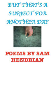 Title: But That's A Subject For Another Day, Author: Sam Hendrian