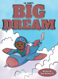 Title: Lil Sams Big Dream, Author: Sam Buckner