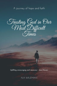 Title: Trusting God in Our Most Difficult Times: A Journey of hope and faith, Author: Nancy Wileman