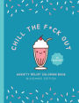 Chill The F*ck Out: Anxiety Relief Coloring Book - Milkshake Edition