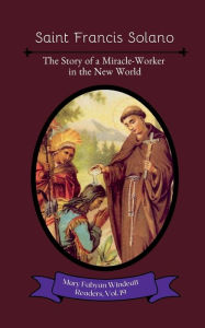 Title: Saint Francis Solano: The Story of a Miracle-Worker in the New World, Author: Mary Fabyan Windeatt