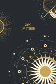 Title: 369 Method: Manifestation Journal - A Guided Workbook for Manifesting All Your Dreams, Goals, and Desires, Author: C. Jaimes Publishing