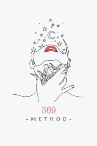 Title: 369 Method: Manifestation Journal - A Guided Workbook for Manifesting All Your Dreams, Goals, and Desires, Author: C. Jaimes Publishing