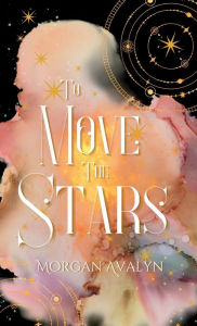 Title: To Move The Stars, Author: Morgan Avalyn