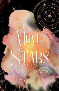 Title: To Move The Stars, Author: Morgan Avalyn