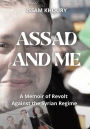 Assad and Me: A Memoir of Revolt Against the Syrian Regime