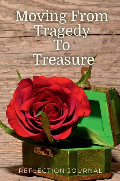 Moving From Tragedy To Treasure: Reflection Journal