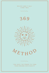 Title: 369 Method: Manifestation Journal - A Guided Workbook for Manifesting All Your Dreams, Goals, and Desires, Author: C. Jaimes Publishing