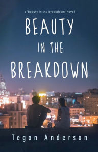 Title: Beauty in the Breakdown, Author: Tegan Anderson