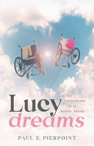 Title: Lucy Dreams: or the Unremarkable Life of Jeremy Moore, Author: Paul Pierpoint