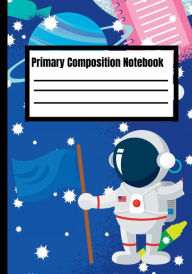 Title: Primary Composition Notebook: Astronaut Primary Composition Notebook For Kids, Teens,Wide Rule 120 pages, Author: DB Griffin