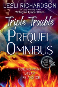 Title: Triple Trouble Series Prequel Omnibus: Boiling Point, Steam, Fire and Ice, Author: Tymber Dalton