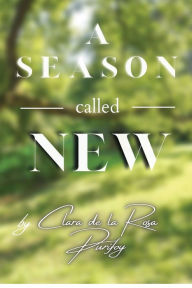 Title: A Season Called New: 30 Principles to Approach Life Transitions with Strategy, Clarity, and Success, Author: Clara de la Rosa Purifoy