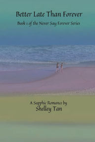 Title: Better Late Than Forever: A Sapphic Fiction Romance, Author: Shelley Tan