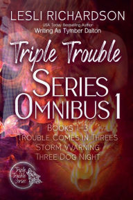 Title: Triple Trouble Series Omnibus 1: Trouble Comes in Threes, Storm Warning, Three Dog Night, Author: Tymber Dalton