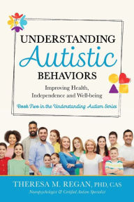 Title: Understanding Autistic Behaviors: Improving Health, Independence, and Well-Being, Author: Theresa Regan