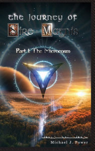 Title: The Journey of Sire Magnis Part 1: The Microcosm, Author: Michael Power
