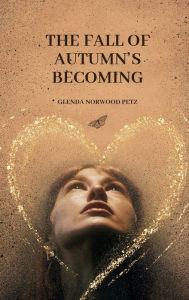 Title: The Fall of Autumn's Becoming, Author: Glenda Norwood Petz