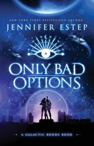 Title: Only Bad Options: A Galactic Bonds book, Author: Jennifer Estep