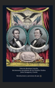 Title: Vida de Abraham Lincoln, decimosexto presidente de los Estados Unidos, Author: Justo Zaragoza y Cucala