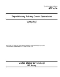 Title: Army Techniques Publication ATP 4-14 Expeditionary Railway Center Operations June 2022, Author: United States Government Us Army