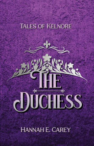 Title: The Duchess: Tales of Kelnore, Author: Hannah E. Carey