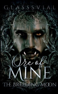 Ebooks free download for mac Orc of Mine: The Breeding Moon (Book One) by Glasssvial, Glasssvial  9798765594483 in English