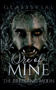 Download of ebooks Orc of Mine: The Breeding Moon (Book One) by Glasssvial, Glasssvial (English Edition)