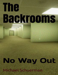 Title: The Backrooms: No Way Out:, Author: Michael Schuerman