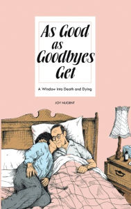 Title: As Good As Goodbyes Get: A Window into Death and Dying, Author: Joy Nugent