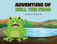 Title: Adventure of Bull The Frog, Author: Jay Welbon Sr.